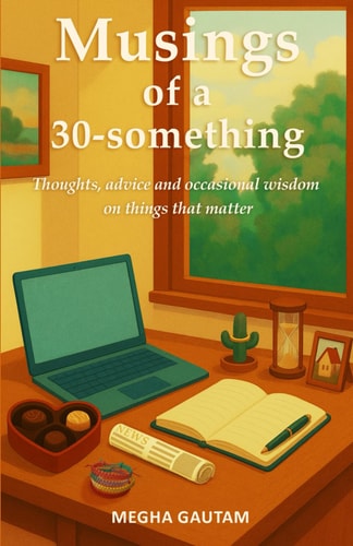 Musings of a 30-something Thoughts, Advice and Occasional Wisdom on Things that Matter