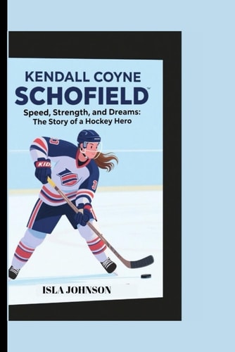 Kendall Coyne Schofield Speed, Strength, and Dreams: The Story of a Hockey Hero