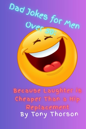 Dad Jokes for Men Over 50 Because Laughter is Cheaper Than a Hip Replacement
