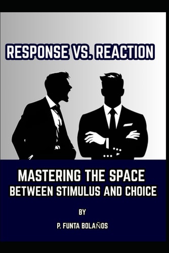 Response Vs. Reaction Mastering the Space Between Stimulus and Choice