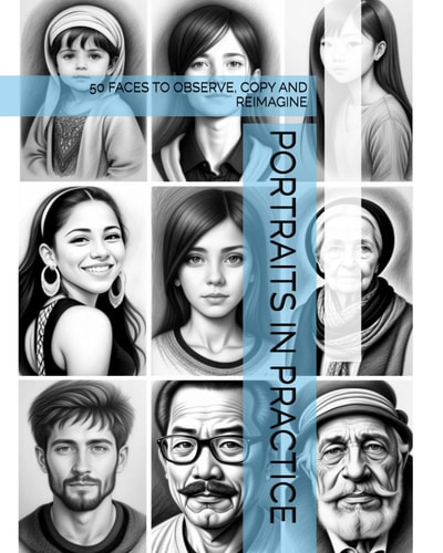 Portraits in Practice 50 Faces to Observe, Copy and Reimagine