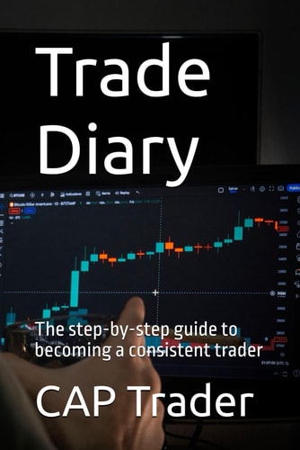 Trade Diary The Step-by-step Guide to Becoming a Consistent Trader