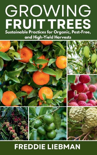 Growing Fruit Trees: Sustainable Practices for Organic, Pest-Free, and High-Yield Harvests