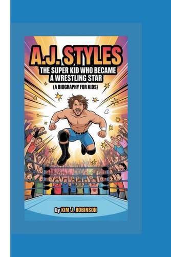 A.J. Styles The Super Kid Who Became a Wrestling Star