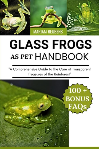 Glass Frogs as Pet Handbook "A Comprehensive Guide to the Care of Transparent Treasures of the Rainforest"