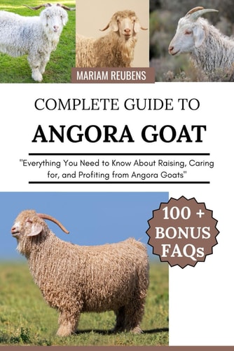Complete Guide to Angora Goat "Everything You Need to Know About Raising, Caring For, and Profiting from Angora Goats"