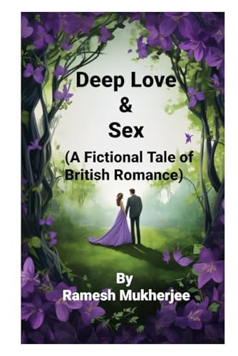 Deep Love and Sex A Fictional Tale of British Romance: Deep Love and Sex- A Romantic Fiction