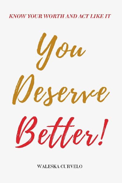You Deserve Better! Know Your Worth And Act Like It