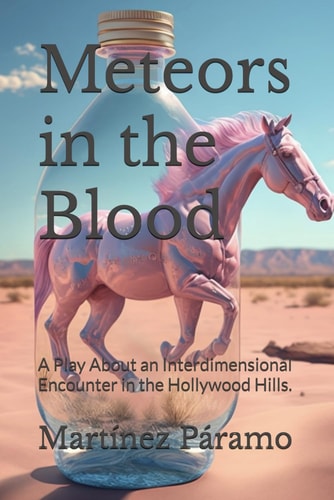Meteors in the Blood A Play About an Interdimensional Encounter in the Hollywood Hills.