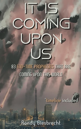 It Is Coming Upon Us 83 End-Time Prophecies That Are Coming Upon This World