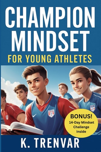Champion Mindset for Young Athletes 10 Proven Strategies to Build Confidence, Focus, and Resilience in Youth Sports