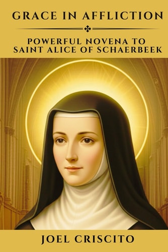 Grace in Affliction Powerful Novena to Saint Alice of Schaerbeek