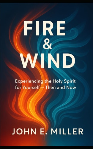 Fire & Wind Experiencing the Holy Spirit for Yourself - Then and Now