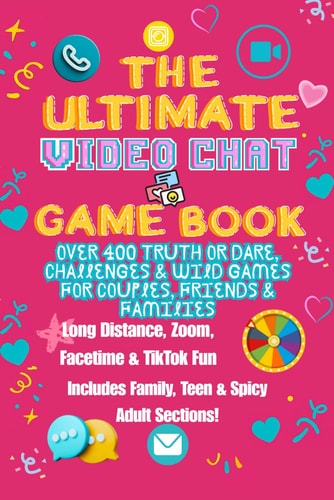 The Ultimate Video Chat Game Book 400+ Truth Or Dare, Challenges & Wild Games for Couples, Friends & Families - Perfect for Long Distance, Zoom, FaceTime, TikTok & More!