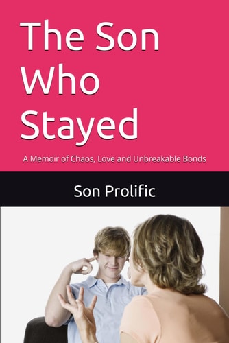 The Son Who Stayed A Memoir of Chaos, Love and Unbreakable Bonds