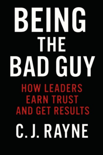 Being the "Bad Guy" How Leaders Earn Trust and Get Results