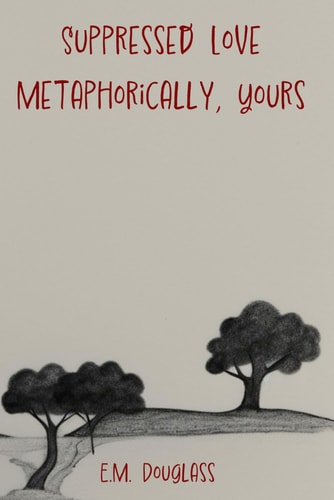 Suppressed Love Metaphorically, Yours