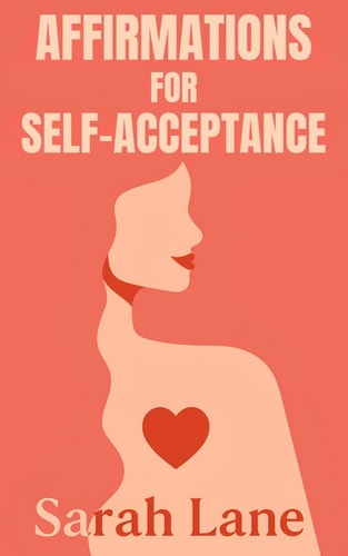 Affirmations for Self-Acceptance Daily Affirmations and Gentle Reminders to Embrace Your True Self and Build Inner Peace