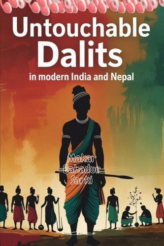 Untouchable Dalits in Modern India and Nepal Still Untouchable: Dalit Lives in the Shadows of Modernity, Tears of the Earth: The Pain, Pride, and Power of Untouchable Dalits