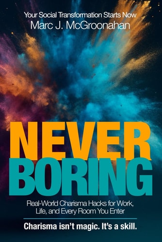 Never Boring Real-World Charisma Hacks for Work, Life, and Every Room You Enter
