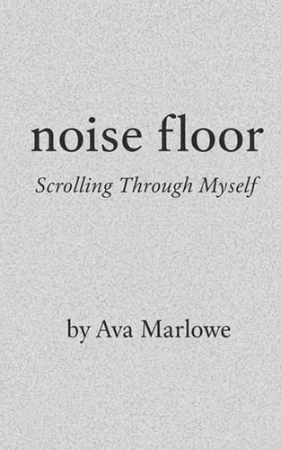 Noise Floor Scrolling Through Myself