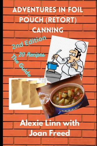 Adventures in Foil Pouch (Retort) Canning Prep You Food and Have it Too -- Ready to Eat Meals on Demand for One Or Two