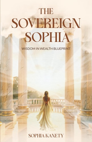 The Sovereign Sophia Wisdom in Wealth: Wisdom in Wealth Blueprint