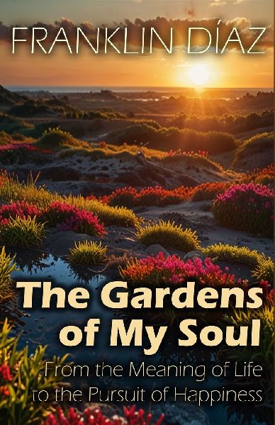 The Gardens of My Soul: From the Meaning of Life to the Pursuit of Happiness