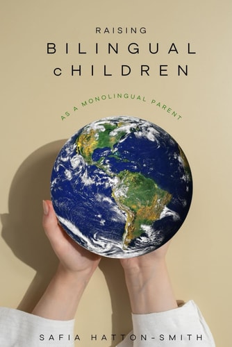 Raising Bilingual Children as Monolingual Parents A Parent's Guide to Unlocking the Power of Language