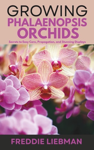 Growing Phalaenopsis Orchids Secrets to Easy Care, Propagation, and Stunning Displays