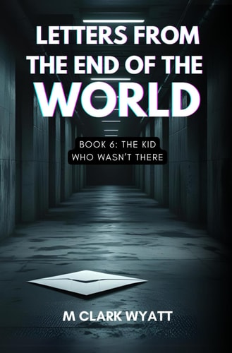 Letters from the End of the World Book 6: The Kid Who Wasn't There