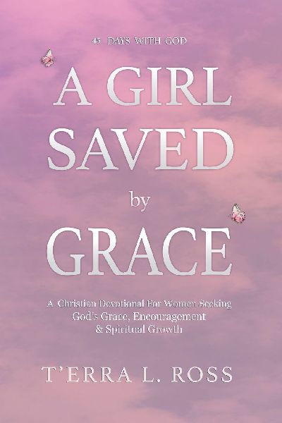 A Girl Saved by Grace: 45-Day Christian Devotional for Women Seeking Gods Grace, Encouragement, and Spiritual Growth