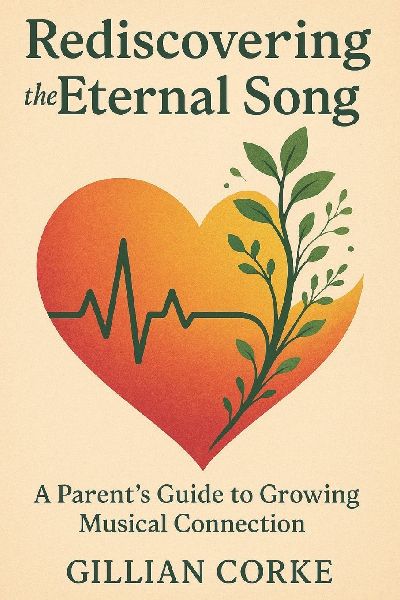 Rediscovering the Eternal Song: : A Parents Guide to Growing Musical Connection