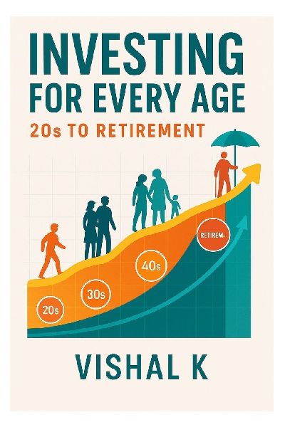Investing for Every Age: 20s to Retirement: Tailored Strategies for Building Wealth Across Every Life Stage