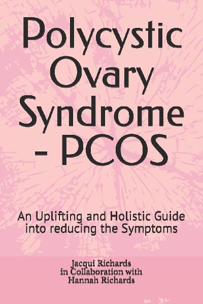 Polycystic Ovary Syndrome - PCOS: An Uplifting and Holistic Guide into reducing the Symptoms