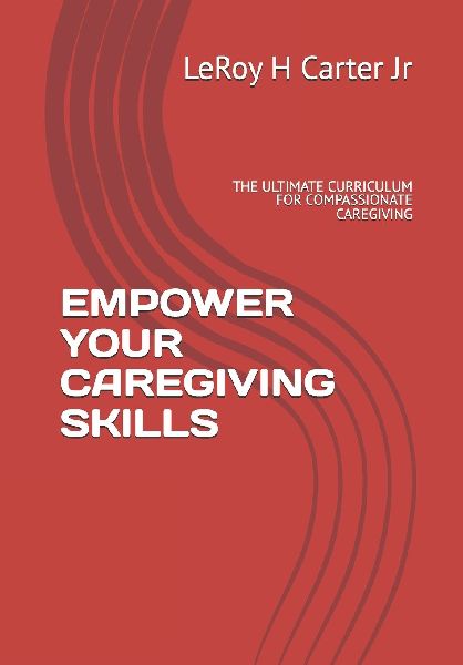 EMPOWER YOUR CAREGIVING SKILLS: THE ULTIMATE CURRICULUM FOR COMPASSIONATE CAREGIVING