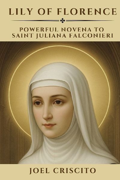 Lily of Florence: Powerful Novena to Saint Juliana Falconieri