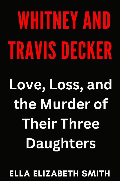 Whitney and Travis Decker: Love, Loss, and the Murder of Their Three Daughters