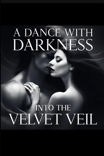 A Dance With Darkness Into The Velvet Veil