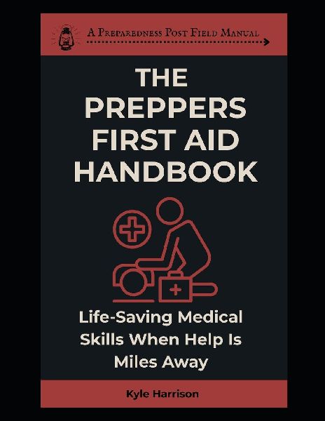 The Preppers First Aid Handbook: Life-Saving Medical Skills When Help is Miles Away