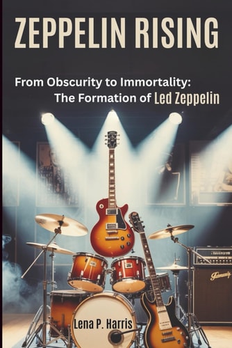 Zeppelin Rising From Obscurity to Immortality: The Formation of Led Zeppelin