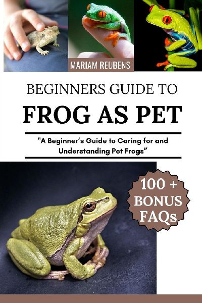 FROG AS PET: A Beginners Guide to Caring for and Understanding Pet Frogs