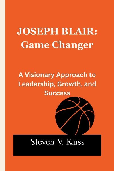 Joseph Blair: Game Changer: A Visionary Approach to Leadership, Growth, and Success