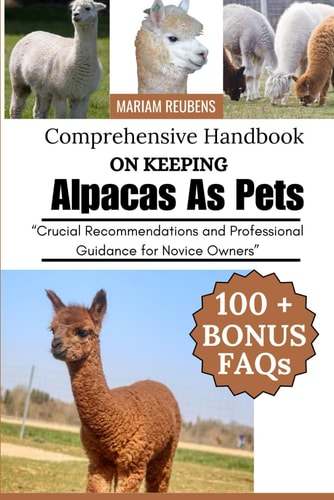 Comprehensive Handbook on Keeping Alpacas as Pets "Crucial Recommendations and Professional Guidance for Novice Owners"
