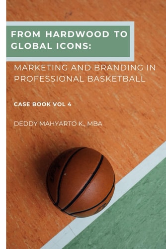 From Hardwood to Global Icons Marketing and Branding in Professional Basketball Case Book Vol. 4