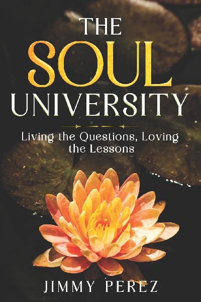 THE UNIVERSITY OF THE SOUL: Living the Questions  Loving the Lessons