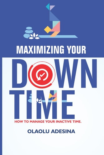 Maximizing Your Downtime How to Manage Your Inactive Time.