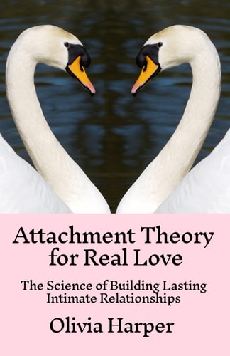 Attachment Theory for Real Love The Science of Building Lasting Intimate Relationships