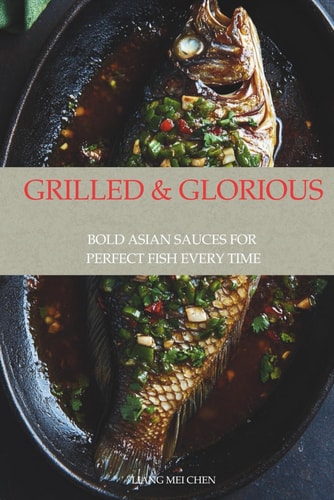 Grilled & Glorious Bold Asian Sauces for Perfect Fish Every Time