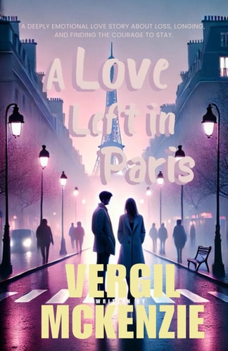 A Love Left in Paris A Deeply Emotional Love Story about Loss, Longing, and Finding the Courage to Stay.